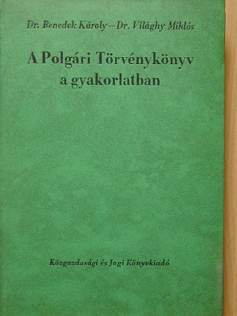 Dr. Benedek Károly - A polgári törvénykönyv a gyakorlatban [antikvár]