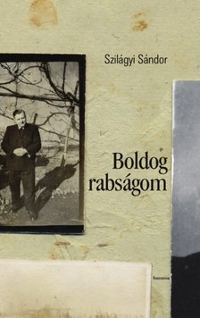SZILÁGYI SÁNDOR - Boldog rabságom [eKönyv: epub, mobi]