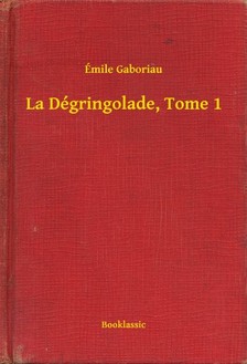 ÉMILE GABORIAU - La Dégringolade, Tome 1 [eKönyv: epub, mobi]