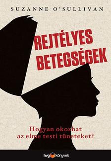 Rejtélyes betegségek - Hogyan okoz az elme testi tüneteket?