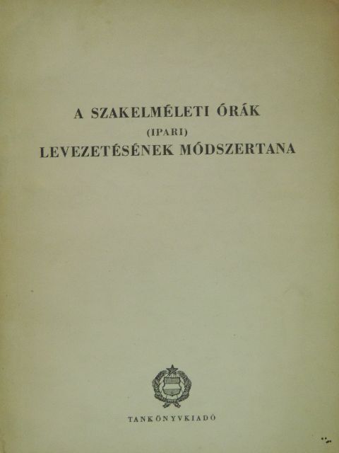 Dr. Almásy György - A szakelméleti órák (ipari) levezetésének módszertana [antikvár]