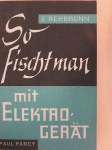 Edmund Rehbronn - So fischt man mit Elektrogerät [antikvár]