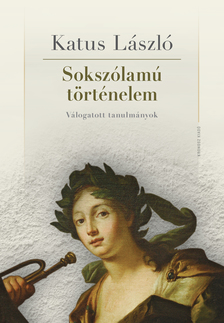 KATUS LÁSZLÓ - Sokszólamú történelem. Válogatott tanulmányok [eKönyv: pdf]