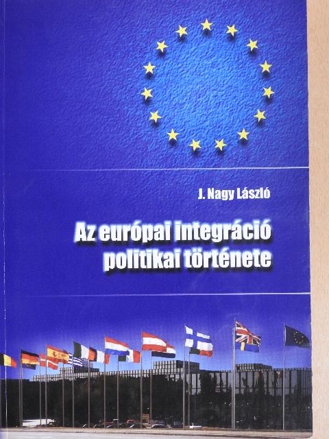 J. Nagy László - Az európai integráció politikai története [antikvár]