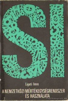 Ligeti Imre - A nemzetközi mértékegységrendszere és használata [antikvár]
