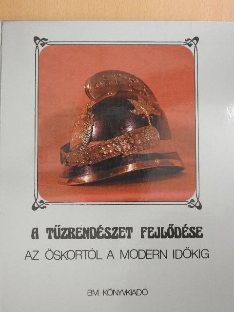 Dr. Szabó Károly - A tűzrendészet fejlődése az őskortól a modern időkig [antikvár]