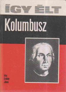 ERDŐDY JÁNOS - Így élt Kolumbusz [antikvár]