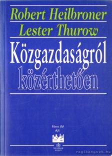 Heilbroner, Robert, Thurow, Lester - Közgazdaságról közérthetően [antikvár]