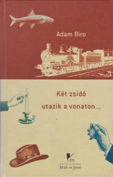Adam Biró - Két zsidó utazik a vonaton... - Bővített kiadás [antikvár]