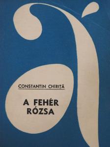Constantin Chiritá - A fehér rózsa [antikvár]