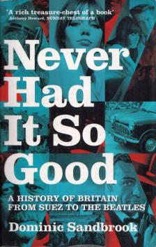 Dominic Sandbrook - Never Had It So Good: A History of Britain from Suez to the Beatles [antikvár]