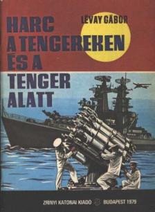 Lévay Gábor - Harc a tengereken és a tenger alatt [antikvár]