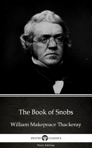 Delphi Classics William Makepeace Thackeray, - The Book of Snobs by William Makepeace Thackeray (Illustrated) [eKönyv: epub, mobi]