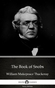 Delphi Classics William Makepeace Thackeray, - The Book of Snobs by William Makepeace Thackeray (Illustrated) [eKönyv: epub, mobi]