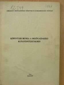 Könyvtári munka a mezőgazdasági kutatóintézetekben [antikvár]