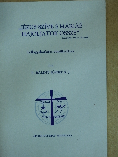 P. Bálint József S. J. - "Jézus szíve s Máriáé hajoljatok össze" [antikvár]