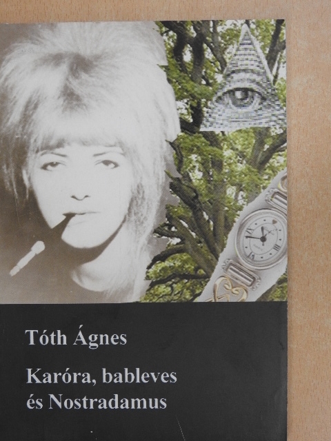Tóth Ágnes - Karóra, bableves és Nostradamus [antikvár]