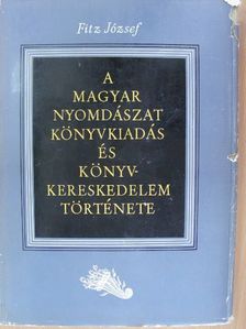 Fitz József - A magyar nyomdászat, könyvkiadás és könyvkereskedelem története I. [antikvár]