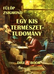 Dr. Fülöp Zsigmond - Egy kis természet-tudomány [eKönyv: epub, mobi]