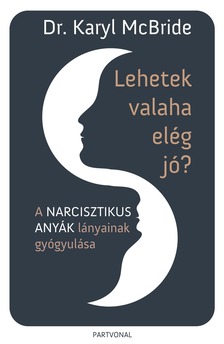 Dr. Karyl McBride - Lehetek valaha elég jó? - A narcisztikus anyák lányainak gyógyulása [eKönyv: epub, mobi]