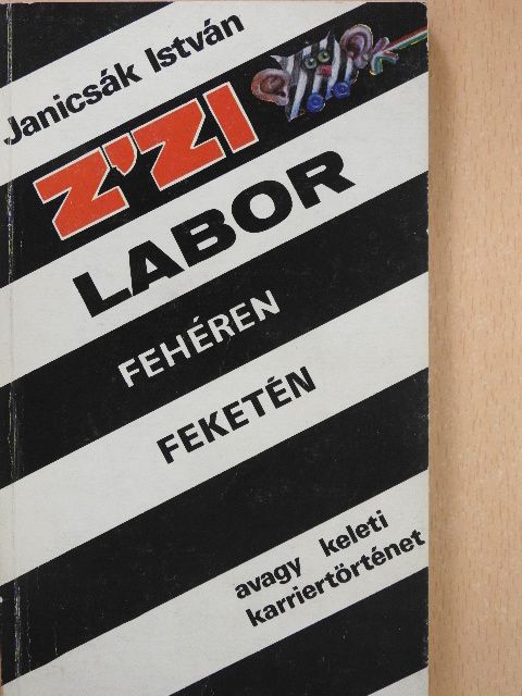 Janicsák István - Z'Zi labor fehéren feketén avagy keleti karriertörténet [antikvár]