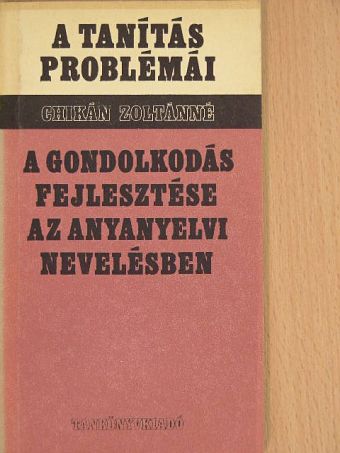 Chikán Zoltánné - A gondolkodás fejlesztése az anyanyelvi nevelésben [antikvár]