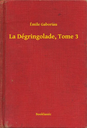 ÉMILE GABORIAU - La Dégringolade, Tome 3 [eKönyv: epub, mobi]