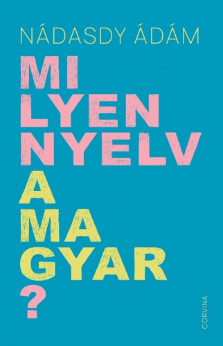 Nádasdy Ádám - Milyen nyelv a magyar? [eKönyv: epub, mobi]