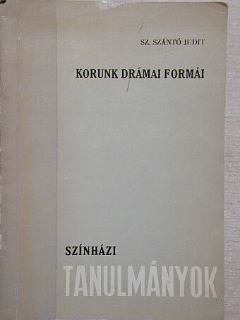 Sz. Szántó Judit - Korunk drámai formái [antikvár]