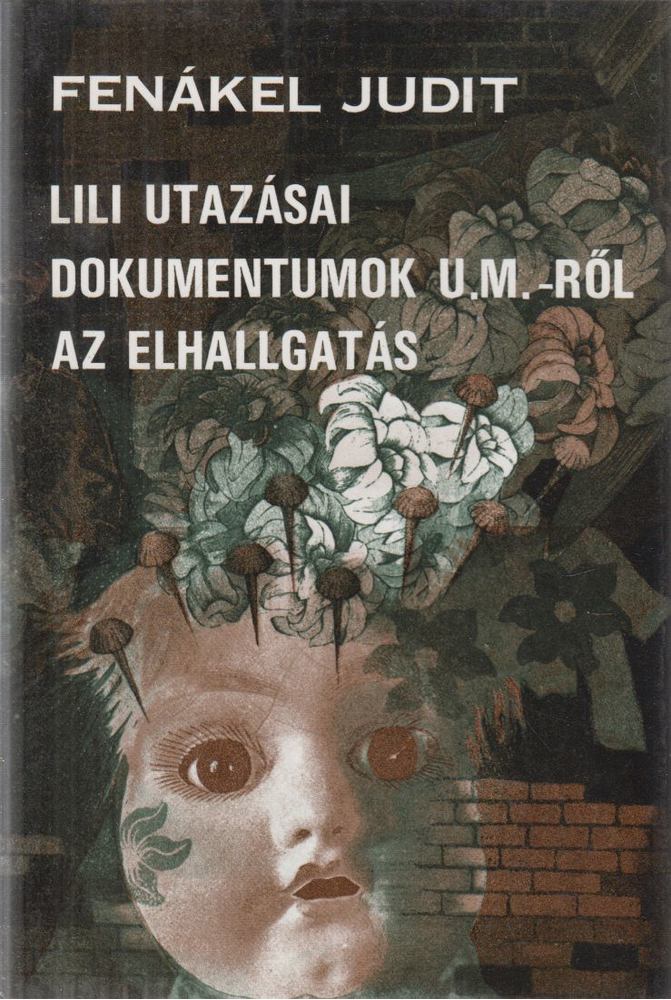 FENÁKEL JUDIT - Lili utazásai / Dokumentumok U. M.-ről / Az elhallgatás [antikvár]