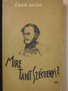 Éber Antal - Mire tanít Széchenyi? [antikvár]