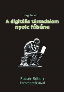 Nagy Róbert - A digitális társadalom nyolc főbűne - Puzsér Róbert kommentárjaival [eKönyv: pdf]