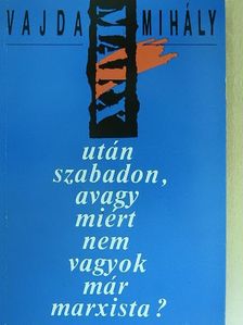 Vajda Mihály - Marx után szabadon, avagy miért nem vagyok már marxista? [antikvár]