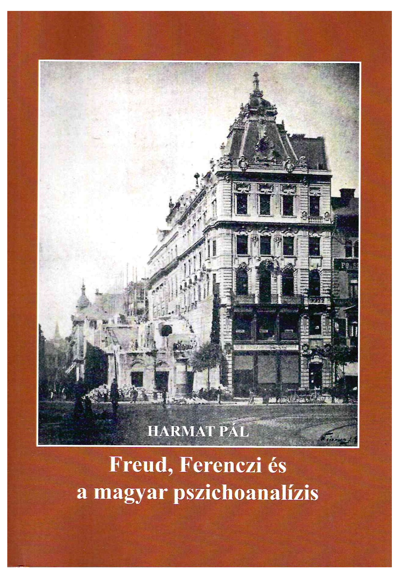 HARMAT PÁL - Freud, Ferenczi és a magyar pszichoanalízis