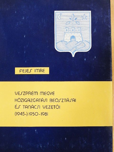 Fejes Imre - Veszprém megye közigazgatási beosztásai és tanácsi vezetői [antikvár]