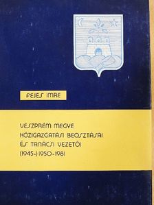 Fejes Imre - Veszprém megye közigazgatási beosztásai és tanácsi vezetői [antikvár]