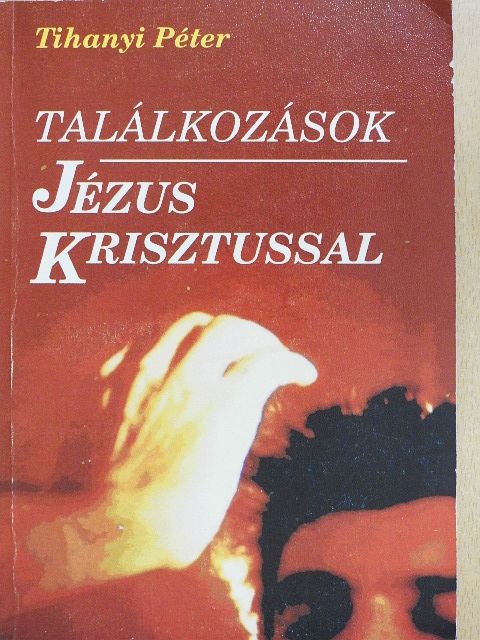 Tihanyi Péter - Találkozások Jézus Krisztussal [antikvár]