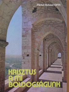 Michel Hubaut - Krisztus a mi boldogságunk [antikvár]