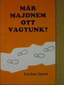 Gordon Spratt - Már majdnem ott vagyunk? [antikvár]