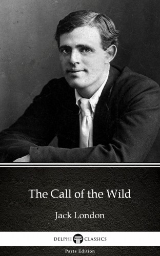 Delphi Classics Jack London, - The Call of the Wild by Jack London (Illustrated) [eKönyv: epub, mobi]