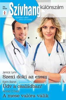 Karin Baine; Annie O'Neil Janice Lynn; - Szívhang különszám 64. - Szexi doki az exem; Üdv a családban!; A mese valóra válik [eKönyv: epub, mobi]