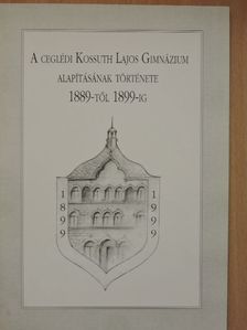 Gőz Sándor - A Ceglédi Kossuth Lajos Gimnázium alapításának története 1889-től 1899-ig [antikvár]
