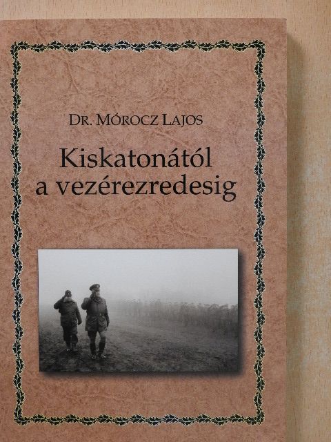 Dr. Mórocz Lajos - Kiskatonától a vezérezredesig [antikvár]
