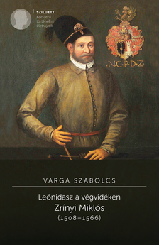 Varga Szabolcs - Leónidasz a végvidéken Zrínyi Miklós (1508-1566) 2. kiadás [eKönyv: pdf]