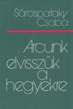 Sárospataky Csaba - Arcunk elvisszük a hegyekre (dedikált) [antikvár]