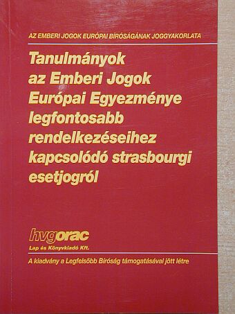 Tanulmányok az Emberi Jogok Európai Egyezménye legfontosabb rendelkezéseihez kapcsolódó strasbourgi esetjogról [antikvár]