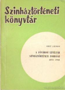Ort János - A fővárosi levéltár színháztörténeti forrásai 1873-1944 [antikvár]