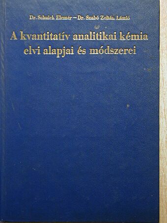Dr. Schulek Elemér - A kvantitatív analitikai kémia elvi alapjai és módszerei [antikvár]