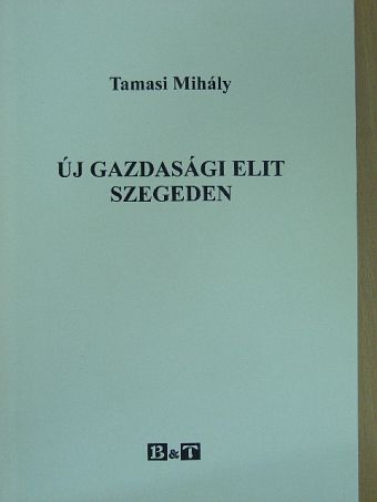 Tamasi Mihály - Új gazdasági elit Szegeden [antikvár]