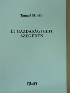 Tamasi Mihály - Új gazdasági elit Szegeden [antikvár]